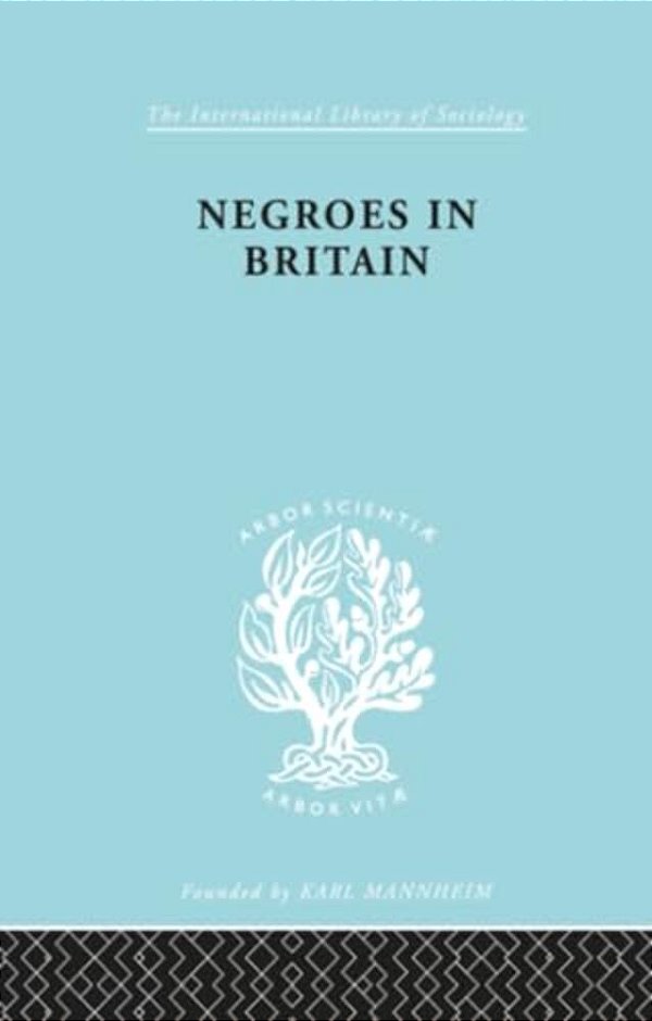 Negroes In Britain: A Study Of Racial Relations In English Society-..