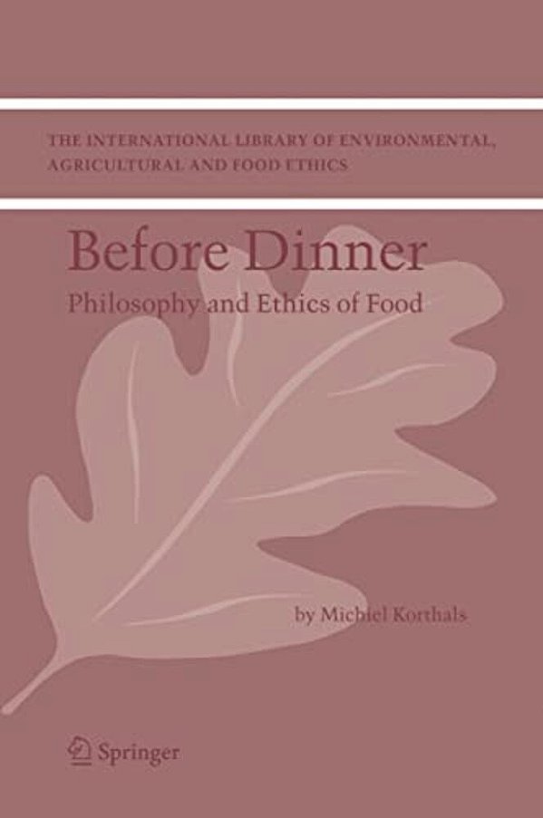 Before Dinner: Philosophy And Ethics Of Food-..