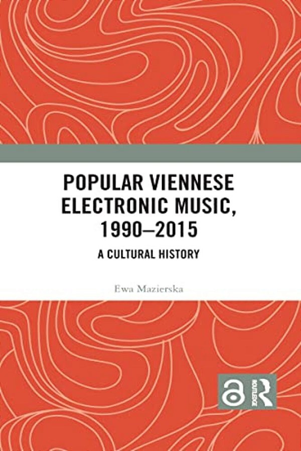 Popular Viennese Electronic Music, 1990-2015: A Cultural History-..
