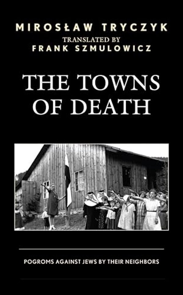 The Towns Of Death: Pogroms Against Jews By Their Neighbors-..