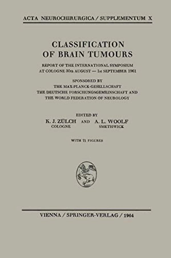 Classification Of Brain Tumours/Die Klassifikation Der Hirntumoren: Report Of The International Symposium At Cologne 30Th August -- 1ST September 19-..