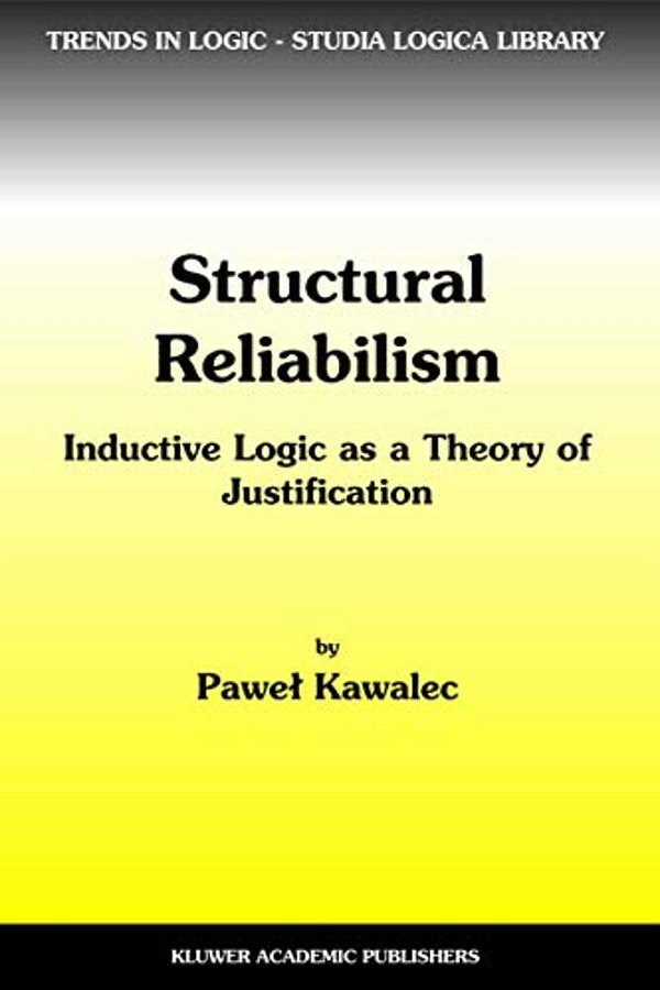 Structural Reliabilism: Inductive Logic As A Theory Of Justification-..