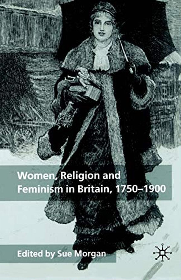 Women, Religion And Feminism In Britain, 1750-1900-..