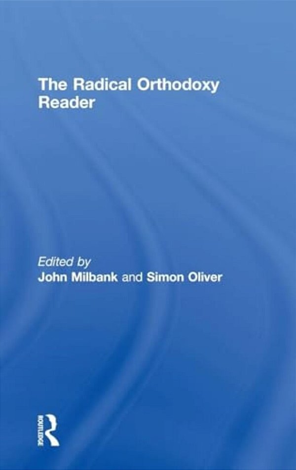 The Radical Orthodoxy Reader-..