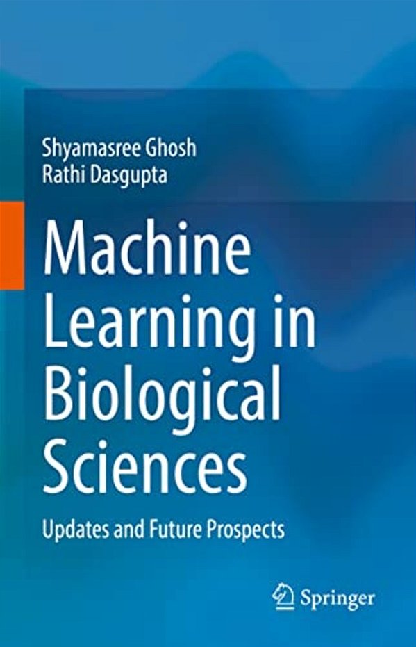 Machine Learning In Biological Sciences: Updates And Future Prospects-..