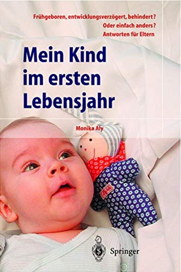 Mein Kind Im Ersten Lebensjahr: Frühgeboren, Entwicklungsverzögert, Behindert? Oder Einfach Anders? Antworten Für Eltern-..