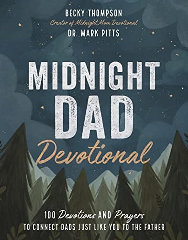 Midnight Dad Devotional: 100 Devotions And Prayers To Connect Dads Just Like You To The Father-..