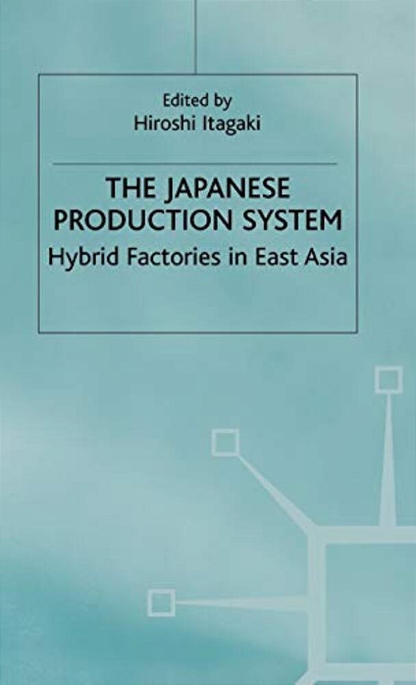 The Japanese Production System: Hybrid Factories In East Asia-..