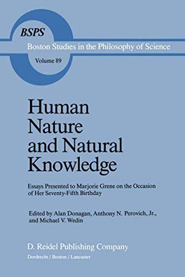 Human Nature And Natural Knowledge: Essays Presented To Marjorie Grene On The Occasion Of Her Seventy-Fifth Birthday-..