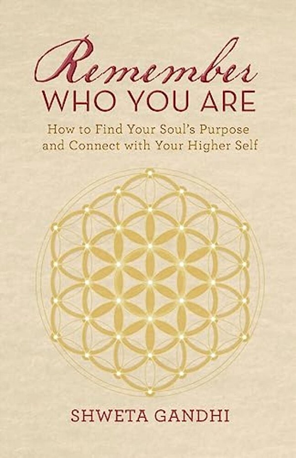Remember Who You Are: How To Find Your Soul's Purpose And Connect With Your Higher Self-..