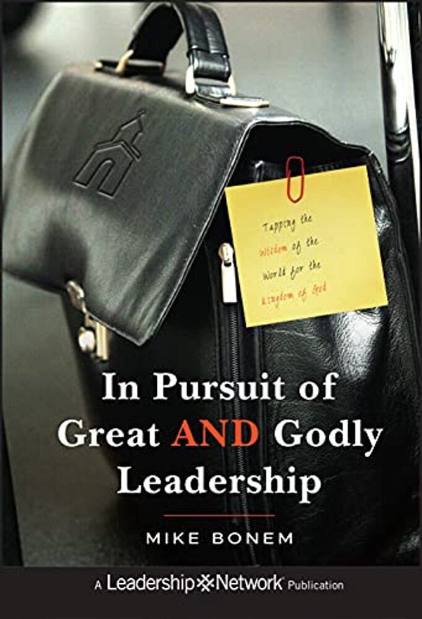In Pursuit Of Great And Godly Leadership: Tapping The Wisdom Of The World For The Kingdom Of God-..