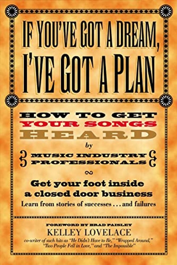If You'Ve Got A Dream, I'Ve Got A Plan: How To Get Your Songs Heard By Music Industry Professionals-..