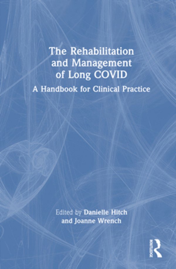 The Rehabilitation And Management Of Long Covid: A Handbook For Clinical Practice-..