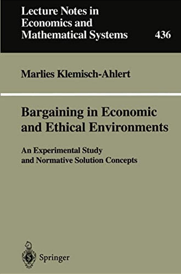 Bargaining In Economic And Ethical Environments: An Experimental Study And Normative Solution Concepts-..