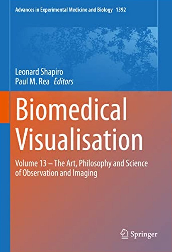 Biomedical Visualisation: Volume 13 - The Art, Philosophy And Science Of Observation And Imaging-..