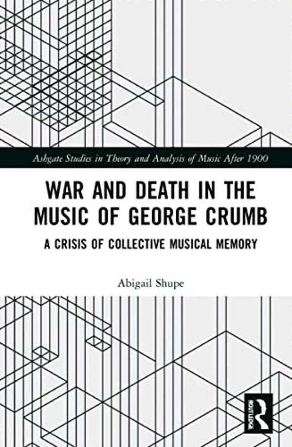 War And Death In The Music Of George Crumb: A Crisis Of Collective Memory-..