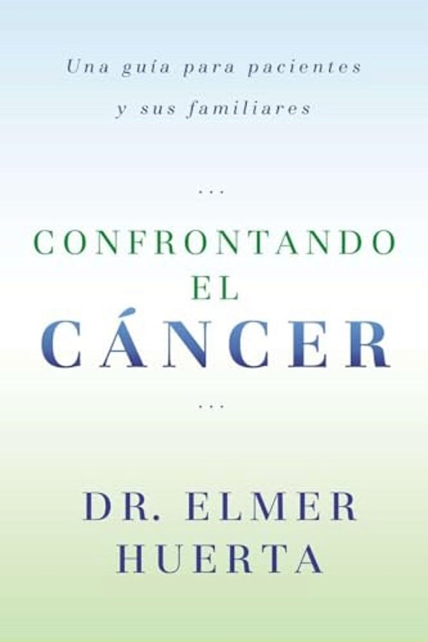 Confrontando El Cancer: Una Guia Complete Para Pacientes Y Sus Familiares-..