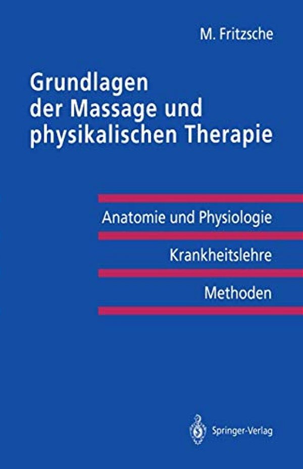 Grundlagen Der Massage Und Physikalischen Therapie: Anatomie Und Physiologie -- Krankheitslehre Methoden-..