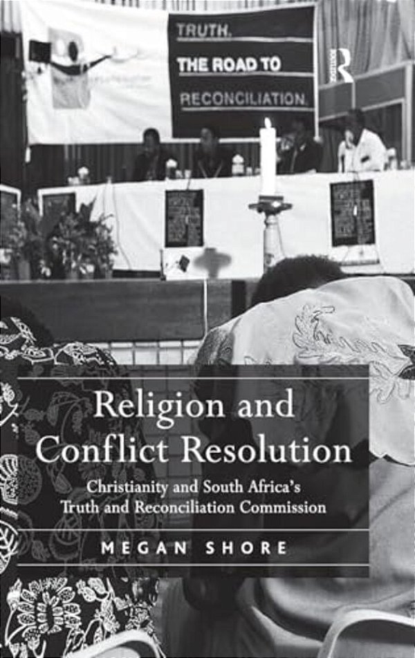 Religion And Conflict Resolution: Christianity And South Africa's Truth And Reconciliation Commission-..