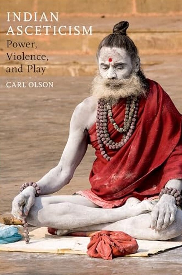 Indian Asceticism: Power, Violence, And Play-..