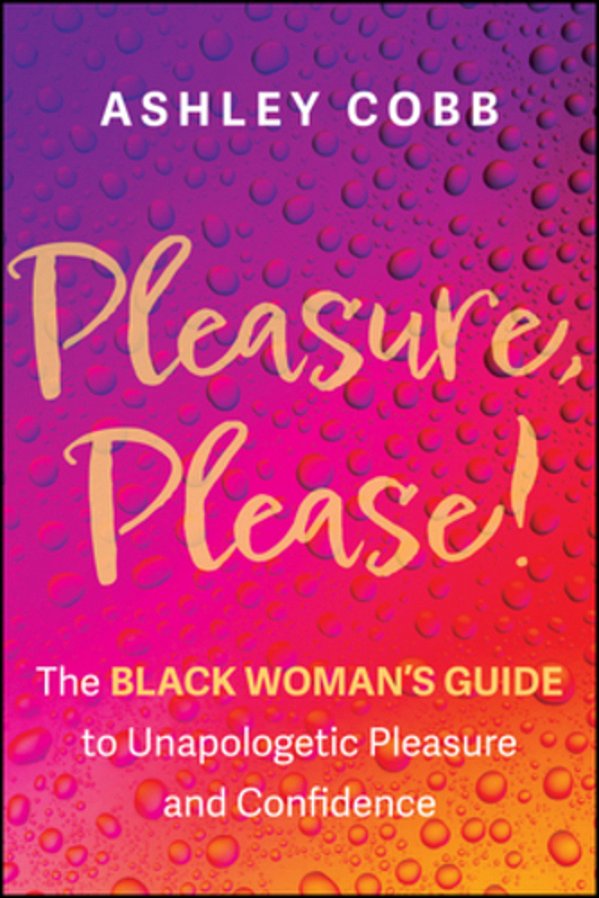 Pleasure, Please!: The Black Woman's Guide To Unapologetic Pleasure And Confidence-..