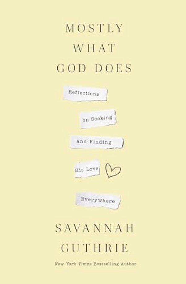 Mostly What God Does: Reflections On Seeking And Finding His Love Everywhere-..