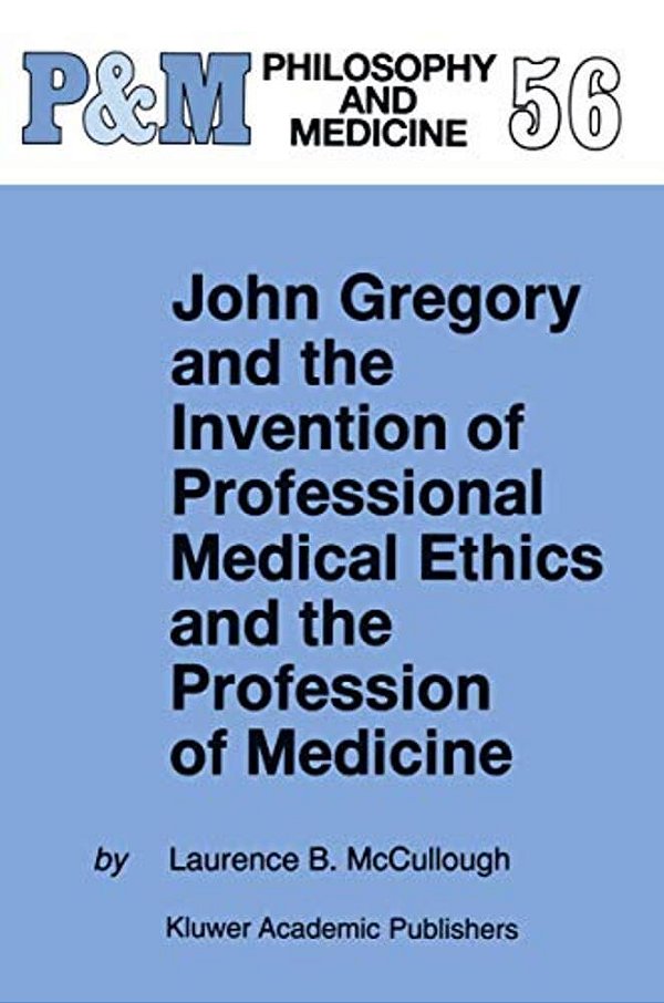 John Gregory And The Invention Of Professional Medical Ethics And The Profession Of Medicine-..