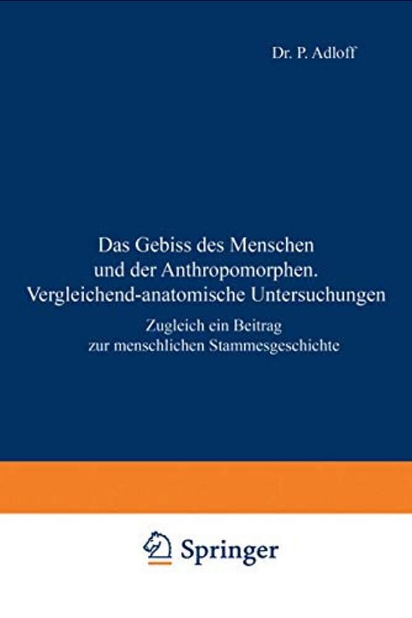Das Gebiss Des Menschen Und Der Anthropomorphen. Vergleichend-Anatomische Untersuchungen: Zugleich Ein Beitrag Zur Menschlichen Stammesgeschichte-..