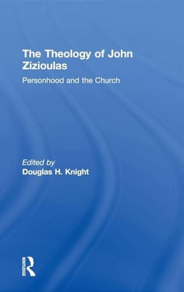 The Theology Of John Zizioulas: Personhood And The Church-..