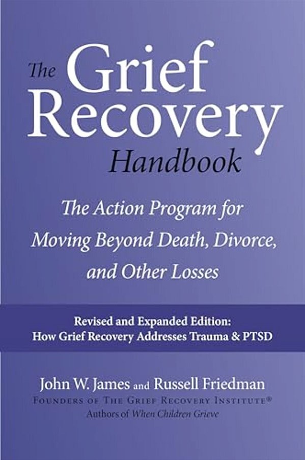 The Grief Recovery Handbook, 20Th Anniversary Expanded Edition: The Action Program For Moving Beyond Death, Divorce, And Other Losses-..
