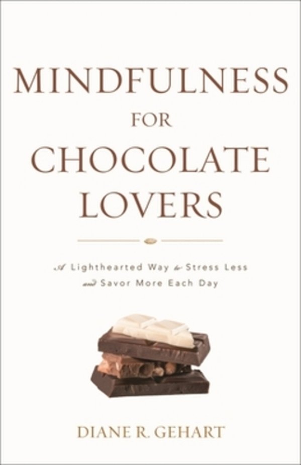 Mindfulness For Chocolate Lovers: A Lighthearted Way To Stress Less And Savor More Each Day-..