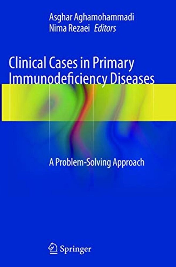 Clinical Cases In Primary Immunodeficiency Diseases: A Problem-Solving Approach-..