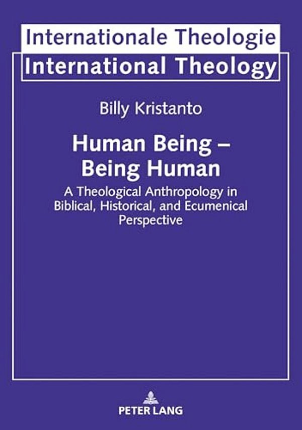 Human Being - Being Human: A Theological Anthropology In Biblical, Historical, And Ecumenical Perspective-..