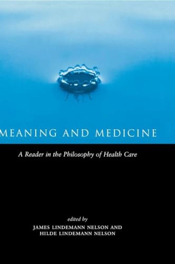 Meaning And Medicine: A Reader In The Philosophy Of Health Care-..