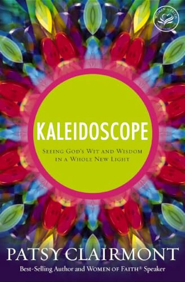 The Kaleidoscope: Seeing God's Wit And Wisdom In A Whole New Light-..