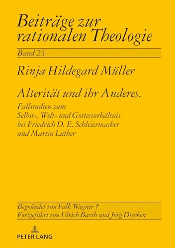 Alteritaet Und Ihr Anderes: Fallstudien Zum Selbst-, Welt- Und Gottesverhaeltnis Bei Friedrich D. E. Schleiermacher Und Martin Luther-..
