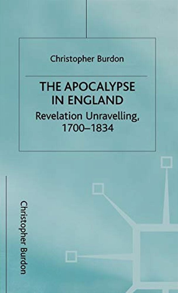 The Apocalypse In England: Revelation Unravelling, 1700-1834-..