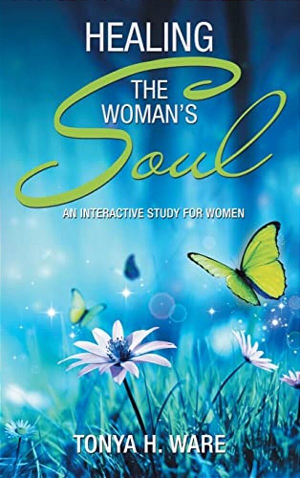 Healing The Woman's Soul: An Interactive Study For Women-..