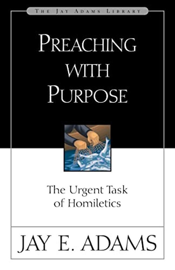 Preaching With Purpose: The Urgent Task Of Homiletics-..