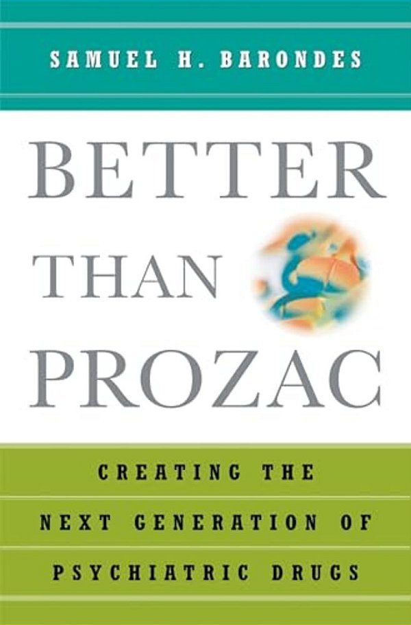 Better Than Prozac: Creating The Next Generation Of Psychiatric Drugs-..