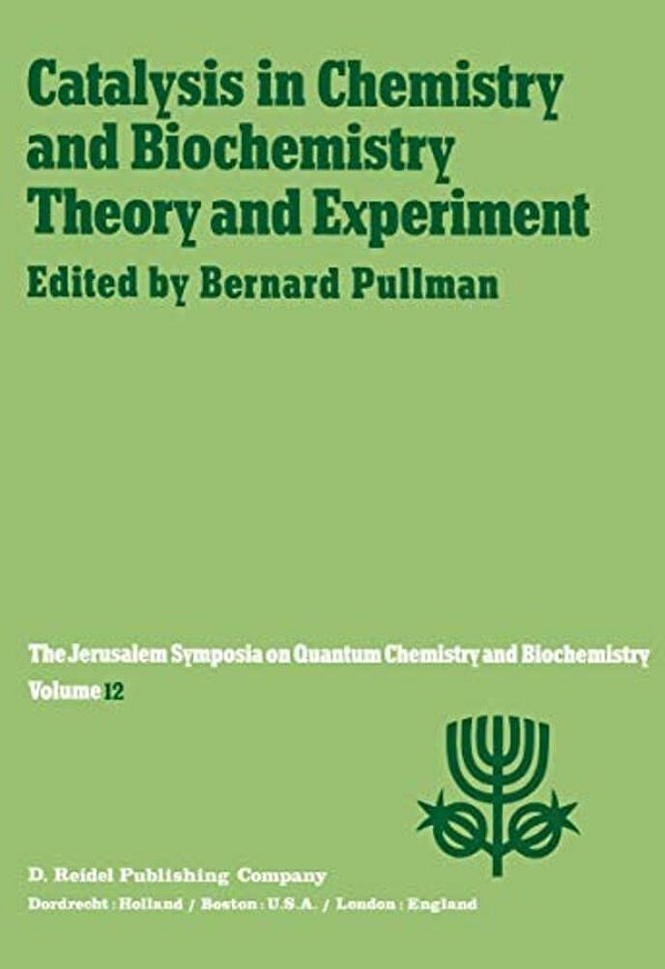 Catalysis In Chemistry And Biochemistry Theory And Experiment: Proceedings Of The Twelfth Jerusalem Symposium On Quantum Chemistry And Biochemistry He-..