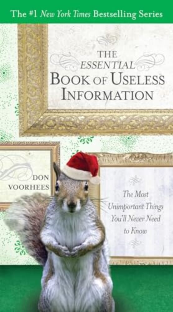 The Essential Book Of Useless Information: The Most Unimportant Things You'Ll Never Need To Know-..