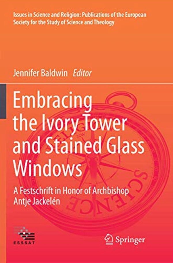 Embracing The Ivory Tower And Stained Glass Windows: A Festschrift In Honor Of Archbishop Antje Jackelén-..