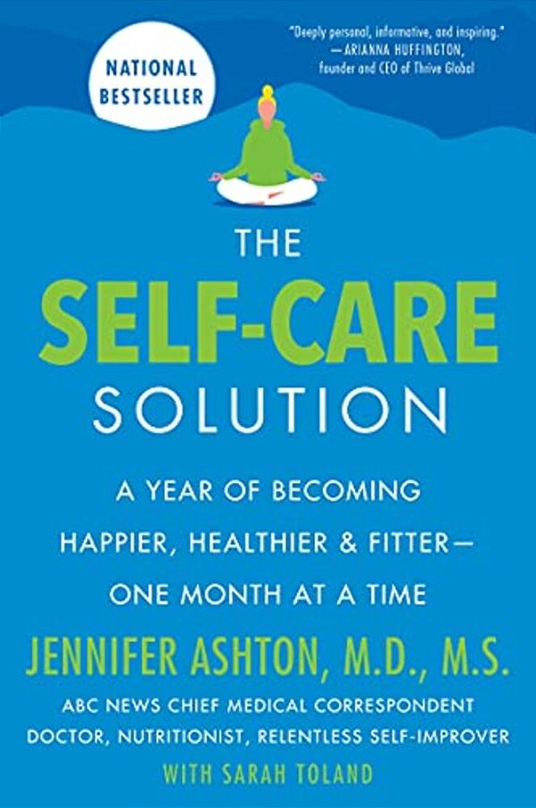 The Self-Care Solution: A Year Of Becoming Happier, Healthier, And Fitter--one Month At A Time-..