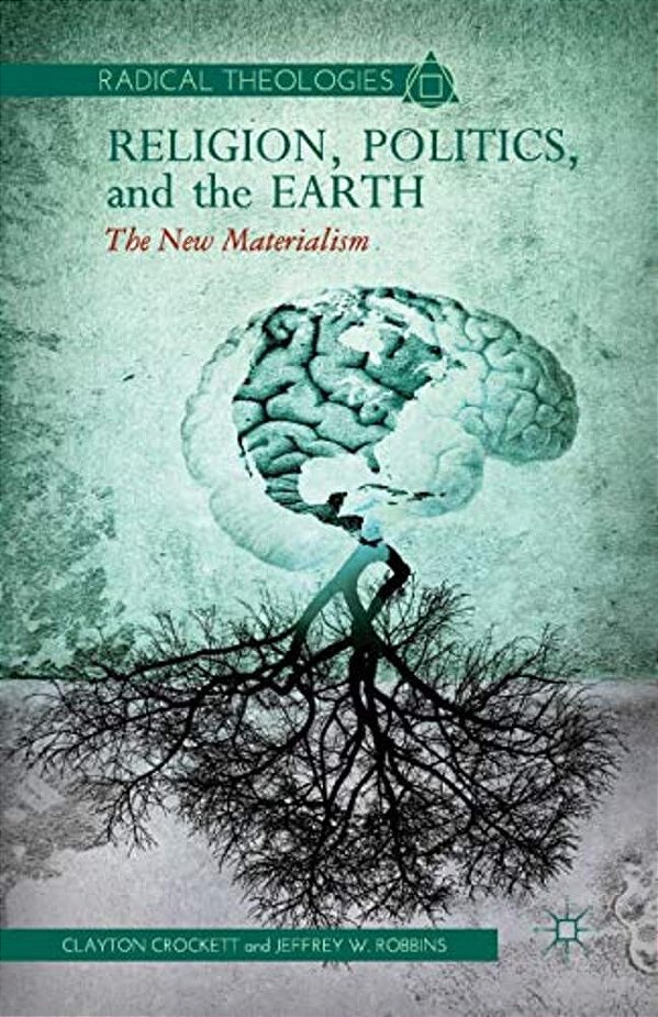 Religion, Politics, And The Earth: The New Materialism-..