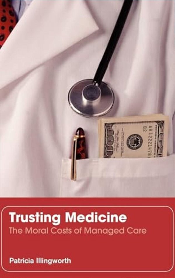 Trusting Medicine: The Moral Costs Of Managed Care-..