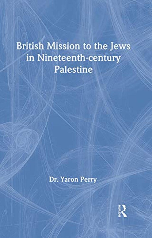 British Mission To The Jews In Nineteenth-Century Palestine-..