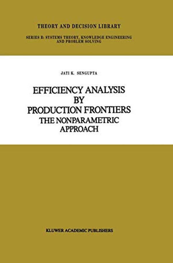 Efficiency Analysis By Production Frontiers: The Nonparametric Approach-..