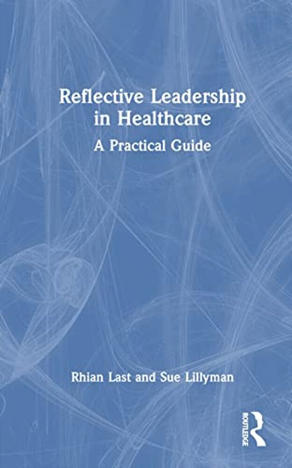 Reflective Leadership In Healthcare: A Practical Guide-..