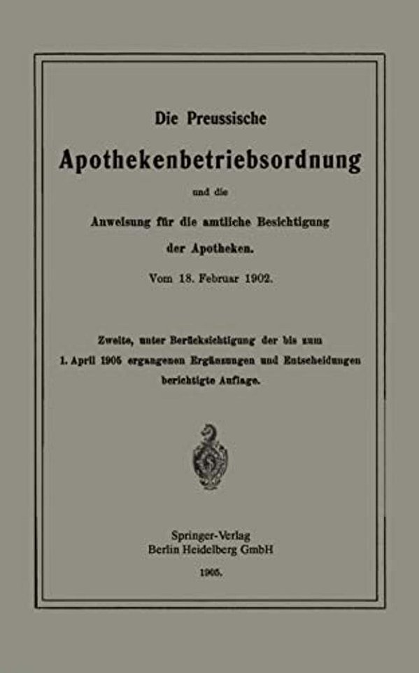 Die Preussische Apothekenbetriebsordnung Und Die Anweisung Für Die Amtliche Besichtigung Der Apotheken. Vom 18. Februar 1902-..